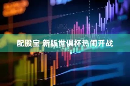 配股宝 新版世俱杯热闹开战